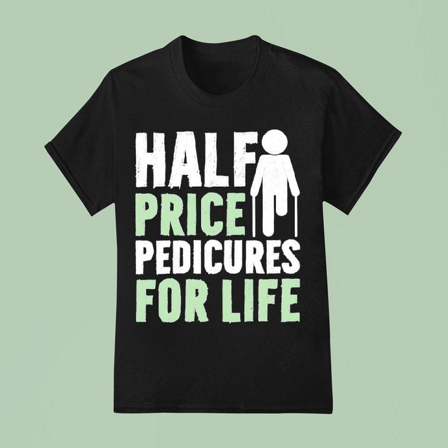 Half Price Pedicures For Life T Shirt