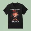 Hamster Sorry Youre Not A Sigma T Shirt