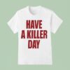 Have A Killer Day T Shirt