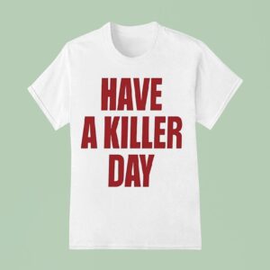 Have A Killer Day T Shirt