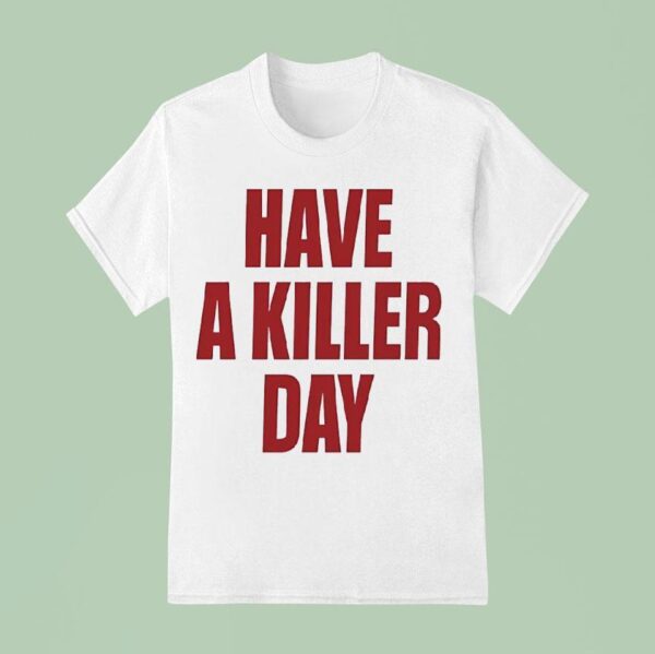 Have A Killer Day T Shirt