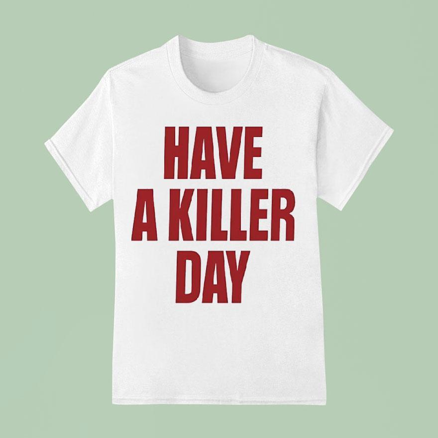 Have A Killer Day T Shirt