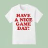 Have A Nice Game Day T Shirt