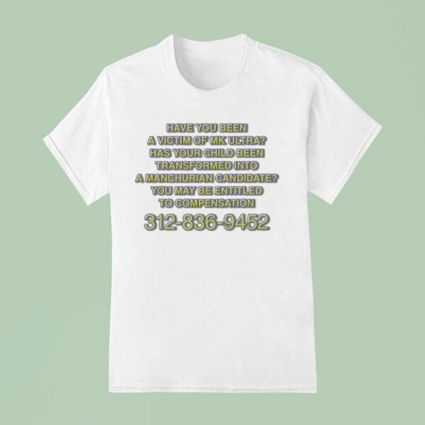 Have You Been A Victim Of Mk Ultra Has Your Child Been Transformed Into A Manchurian Candidate You May Be Entitled To Compensation T Shirt