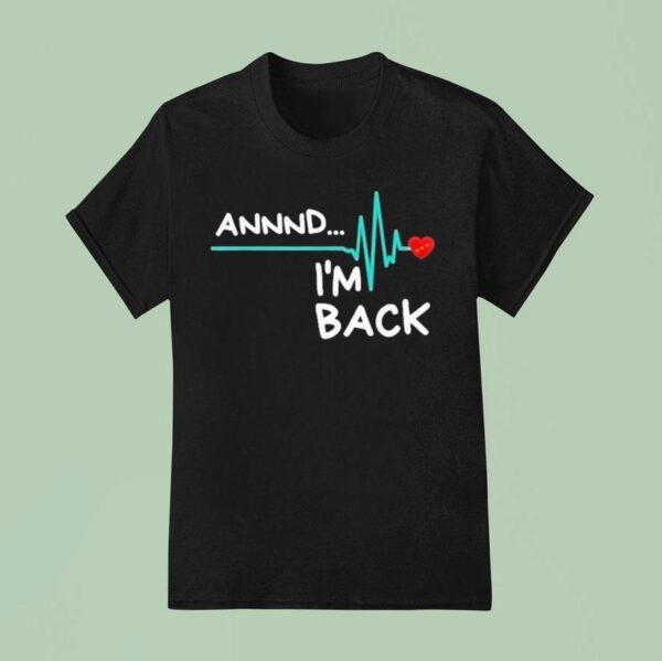 Heart Attack Survivor Annnd Im Back T Shirt