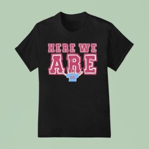 Here We Are Philadelphia Phillies T Shirt