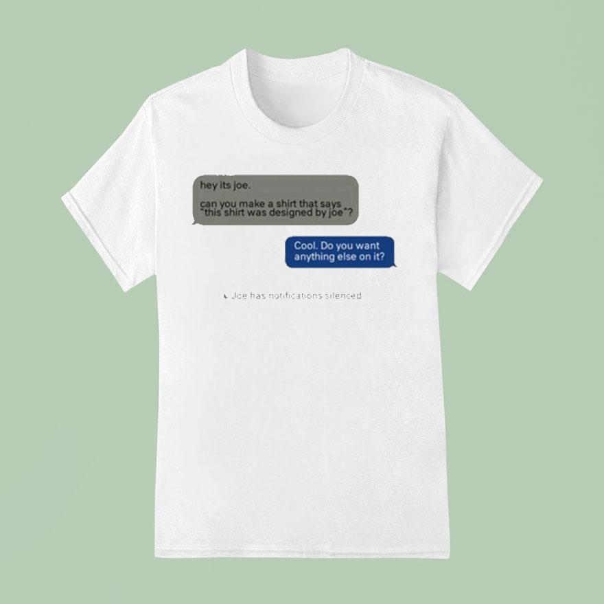 Hey Its Joe Can You Make A Says This Was Designed By Joe Cool Do You Want Anything Else On I T Shirt
