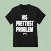 His Prettiest Problem Hoesmad T Shirt
