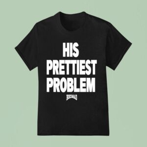 His Prettiest Problem Hoesmad T Shirt