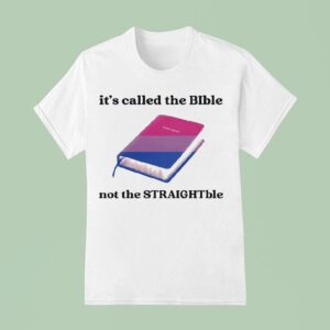Holy Bible It S Called The Bible Not The Straightble T Shirt