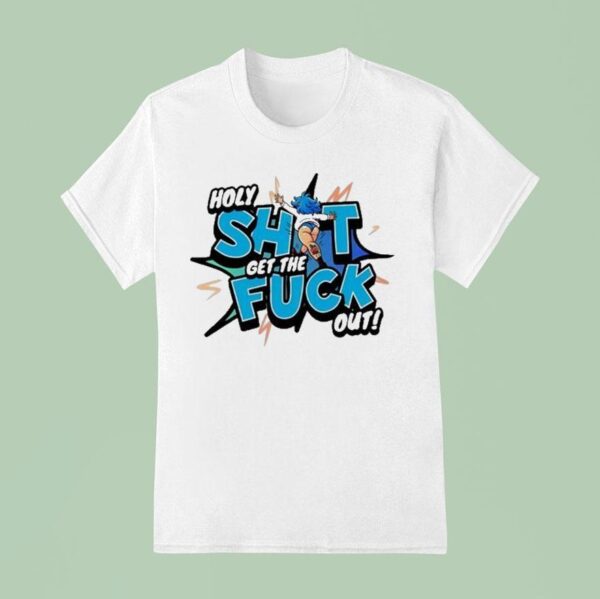 Holy Shit Get The Fuck Out Ohhh Kay T Shirt