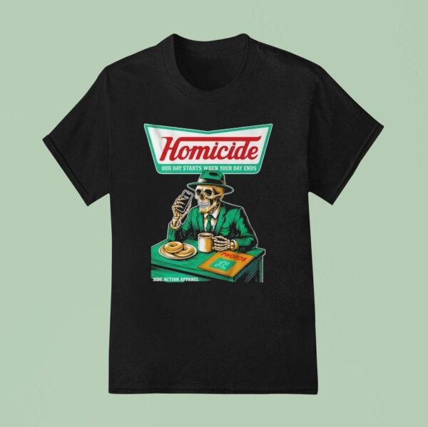 Homicide Our Day Starts When Your Day Ends T Shirt