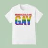 Homosexuals Are Gay T Shirt