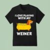 Hot Dog Dachshund I Love Playing With My Wiener T Shirt