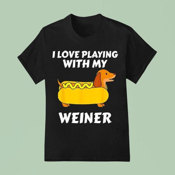 Hot Dog Dachshund I Love Playing With My Wiener T Shirt