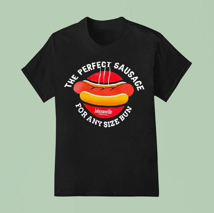 Hot Dog The Perfect Sausage For Any Size Bun Johnsonville Since T Shirt