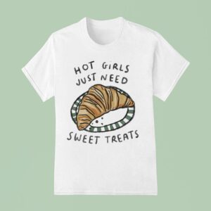 Hot Girls Just Need Sweet Treats Croissants T Shirt