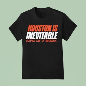Houston Is Inevitable Golden Era Of Baseball T Shirt