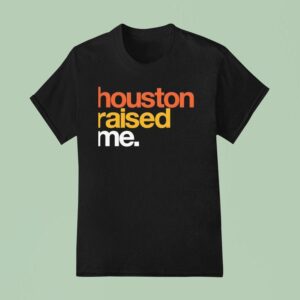 Houston Raised Me T Shirt
