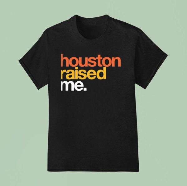 Houston Raised Me T Shirt