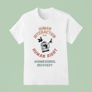 Human Interaction Is A Human Right Homeschool Recovery T Shirt