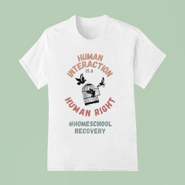 Human Interaction Is A Human Right Homeschool Recovery T Shirt