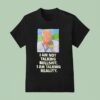 I Am Not Talking Bullsht I Am Talking Reality T Shirt