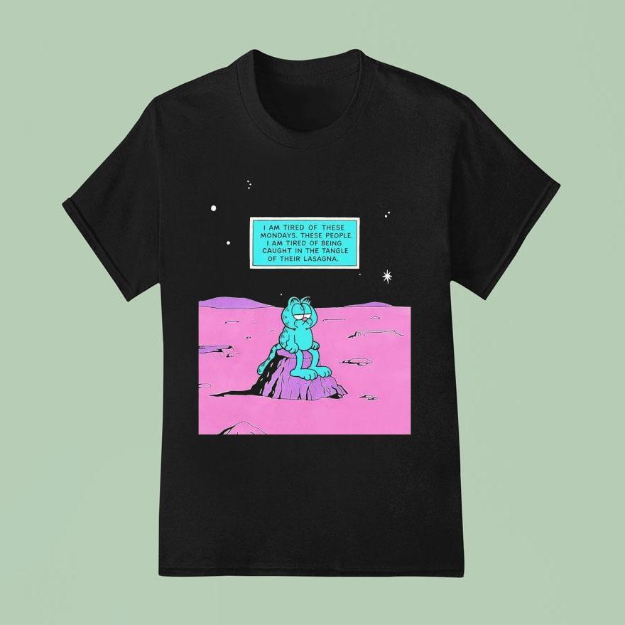 I Am Tired Of These Mondays I Am Tired Of Being Caught In The Tangle Of Their Lasagna T Shirt