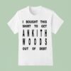 I Bought This To Get Ankith Woods Out Of Deb T Shirt