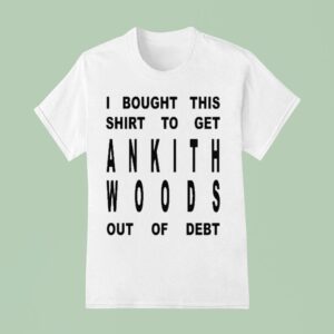 I Bought This To Get Ankith Woods Out Of Deb T Shirt