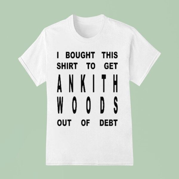 I Bought This To Get Ankith Woods Out Of Deb T Shirt