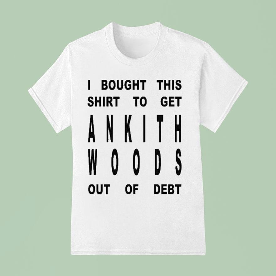 I Bought This To Get Ankith Woods Out Of Deb T Shirt