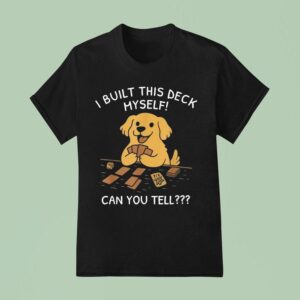 I Built This Deck Myself Can You Tell Dog T Shirt