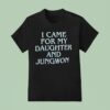 I Came For My Daughter And Jungwon T Shirt