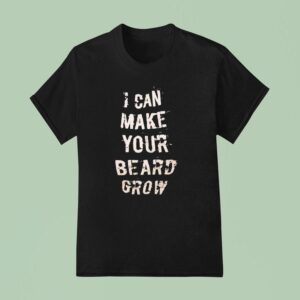 I Can Make Your Beard Grow T Shirt