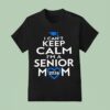I Can T Keep Calm I M A Senior Mom T Shirt