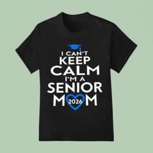 I Can T Keep Calm I M A Senior Mom T Shirt