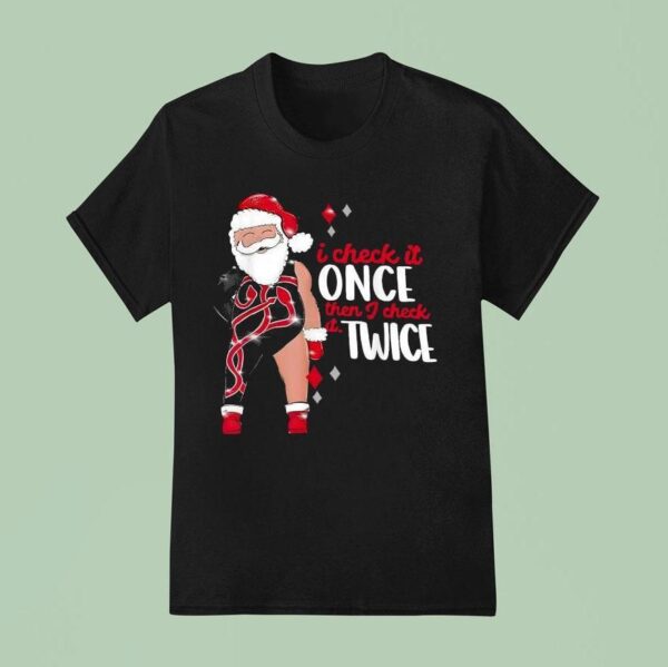 I Check It Once Then I Check It Twice Santa Christmas T Shirt