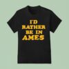 I D Rather Be In Ames Iowa T Shirt