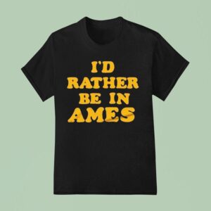 I D Rather Be In Ames Iowa T Shirt