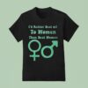 I D Rather Beat Off To Women Than Beat Women T Shirt