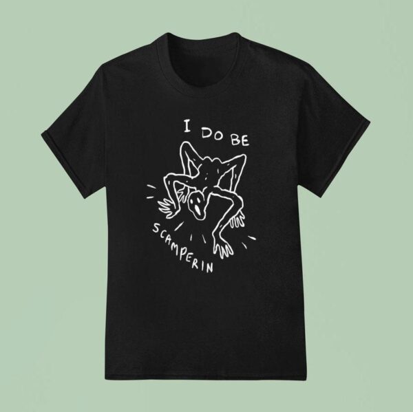 I Do Be Scamperin T Shirt