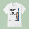 I Don T Step On Toes I Roll Over Them T Shirt