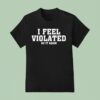 I Feel Violated Do It Again T Shirt