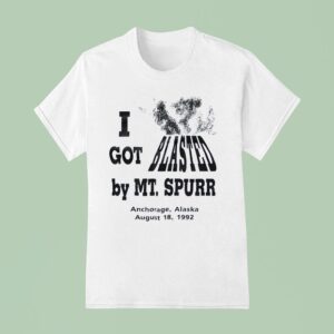 I Got Blasted By Mt Spurr Anchorage Alaska August T Shirt
