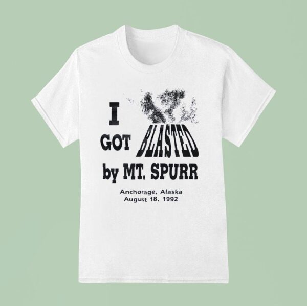 I Got Blasted By Mt Spurr Anchorage Alaska August T Shirt
