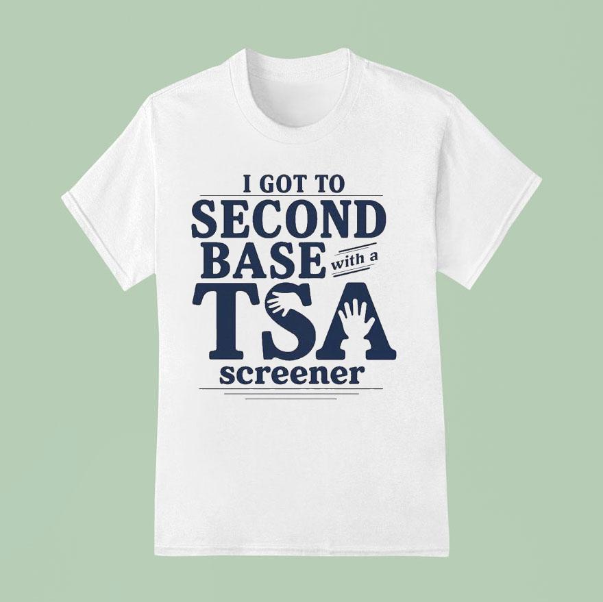 I Got To Second Base With A Tsa Screener T Shirt