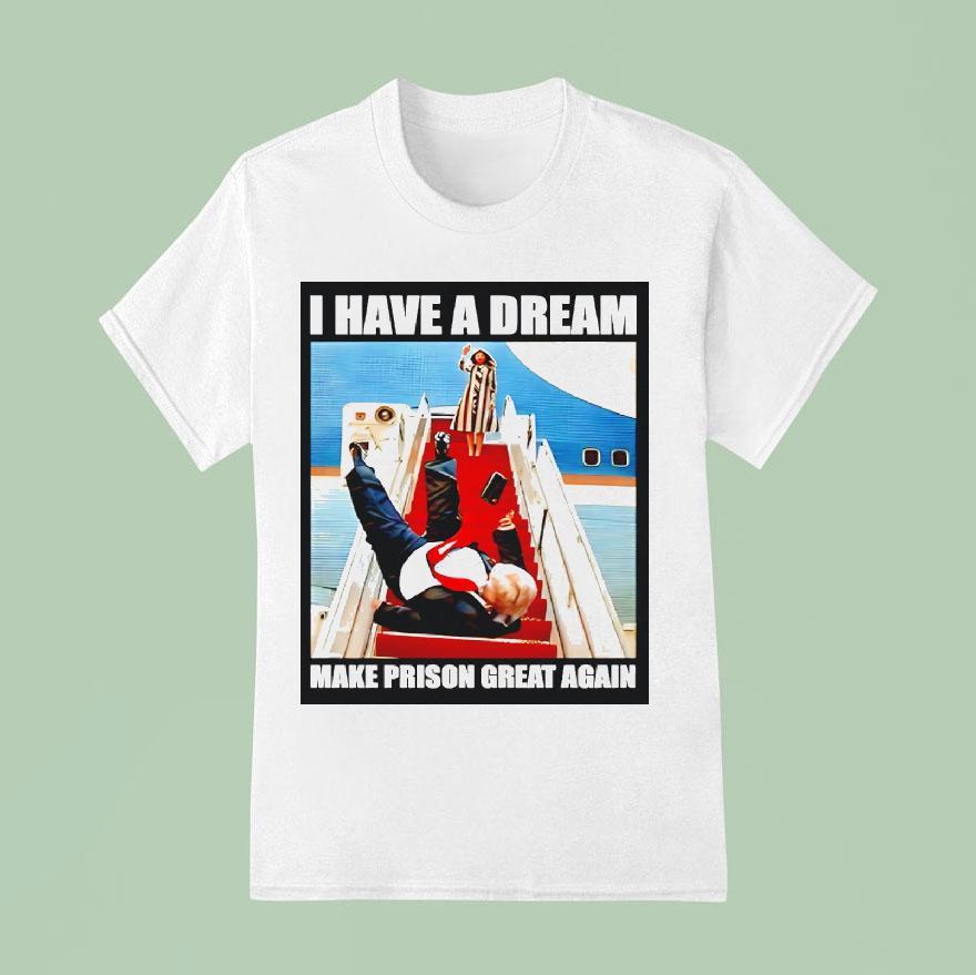 I Have A Dream Make Prison Great Again Trump Fell Down The Stairs T Shirt