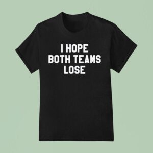 I Hope Both Teams Lose T Shirt