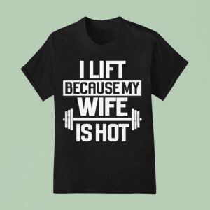 I Lift Because My Wife Is Ho T Shirt